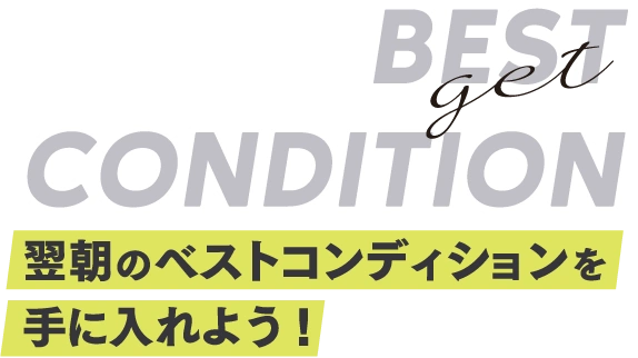 翌朝のベストコンディションを手に入れよう!