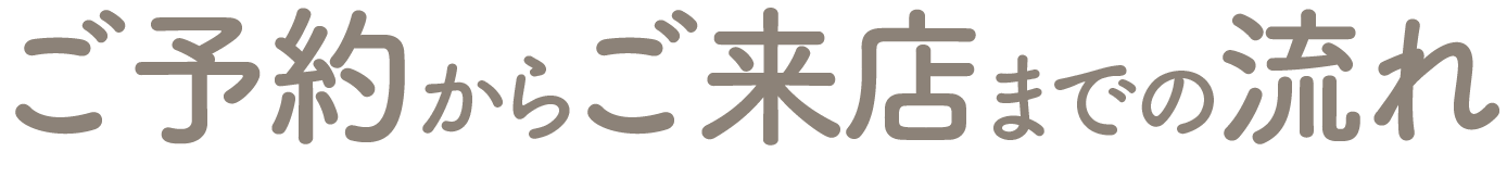 ご予約からご来店までの流れ